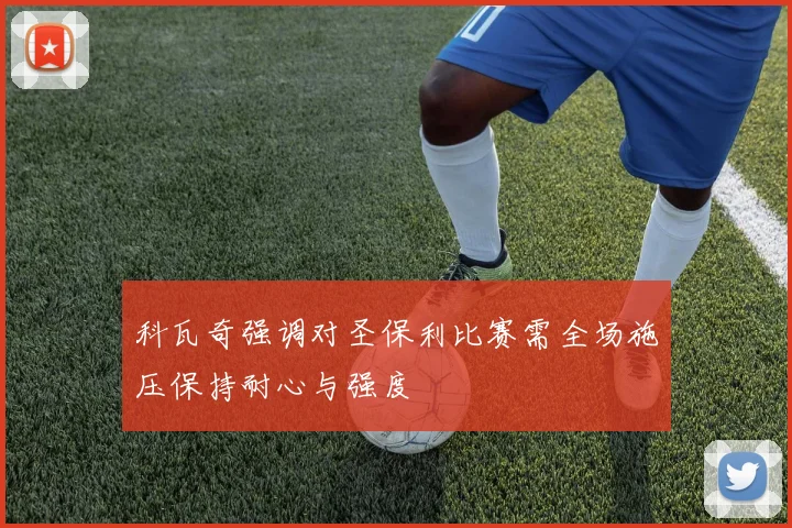 科瓦奇强调对圣保利比赛需全场施压保持耐心与强度