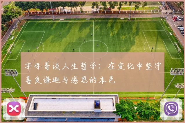字母哥谈人生哲学：在变化中坚守善良谦逊与感恩的本色
